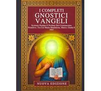 I Vangeli Gnostici Completi: Scritture Perdute E Proibite Del Cristianesimo Primitivo, Tra Cui Maria Maddalena, Marco, Giuda E Alt