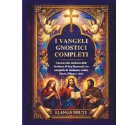 I vangeli gnostici completi: Una raccolta moderna delle Scritture di Nag Hammadi, tra cui quelle di Tommaso, Giuda, Maria, Filippo e altri