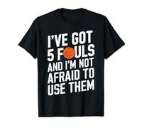 I’ve Got 5 Fouls and I’m Not Afraid to Use Them T-Shirt