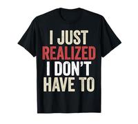 I’ve Just Realized I Don’t Have to Funny Meme Free Will T-Shirt