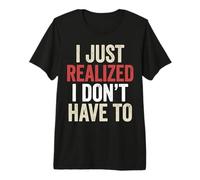 I’ve Just Realized I Don’t Have to Funny Meme Free Will T-Shirt Haut de Gamme