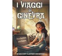 I viaggi di Ginevra: alla scoperta dell’Europa: 30 racconti illustrati per bambini
