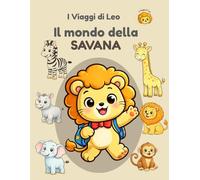 I Viaggi di Leo - Il mondo della Savana: Libro illustrato per bambini 2-5 anni per scoprire e riconoscere gli animali della savana