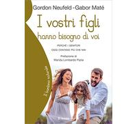 I vostri figli hanno bisogno di voi: Perché i genitori oggi contano più che mai
