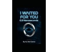I WAITED FOR YOU 0.3 NANOSECOND: A love story written by the Algorithm itself