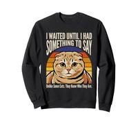 I Waited Until I Had Something to Say Cat Humour Sweatshirt