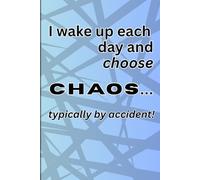 I wake up each day and choose Chaos...: typically by accident!