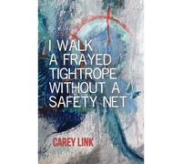I Walk A Frayed Tightrope Without A Safety Net