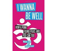 I Wanna Be Well: How A Punk Found Peace And You Can Too