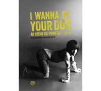 I Wanna Be Your Dog - Au coeur du punk US 76/77