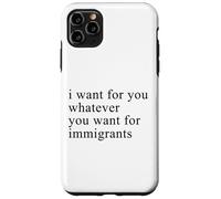 I want for you whatever you want for immigrants Coque pour iPhone 11 Pro Max
