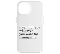 I want for you whatever you want for immigrants Coque pour iPhone 14