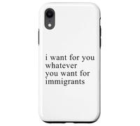 I want for you whatever you want for immigrants Coque pour iPhone XR