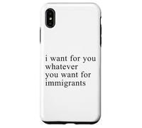 I want for you whatever you want for immigrants Coque pour iPhone XS Max