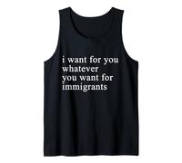 I want for you whatever you want for immigrants Débardeur