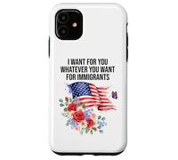 I Want for You Whatever You Want for Immigrants Made US Flag Coque pour iPhone 11