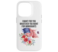 I Want for You Whatever You Want for Immigrants Made US Flag Coque pour iPhone 14 Pro