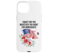 I Want for You Whatever You Want for Immigrants Made US Flag Coque pour iPhone 15 Plus