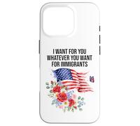 I Want for You Whatever You Want for Immigrants Made US Flag Coque pour iPhone 16 Pro