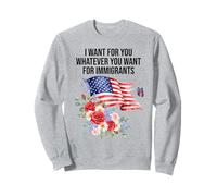 I Want for You Whatever You Want for Immigrants Made US Flag Sweatshirt