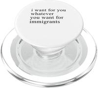 I want for you whatever you want for immigrants PopSockets PopGrip pour MagSafe