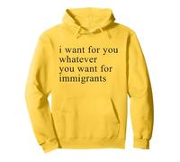 I want for you whatever you want for immigrants Sweat à Capuche