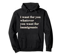I want for you whatever you want for immigrants Sweat à Capuche
