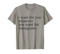 I want for you whatever you want for immigrants T-Shirt