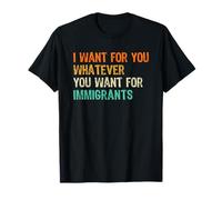 I Want For You Whatever You Want For Immigrants T-Shirt