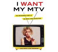 I Want My MTV: The Uncensored Story of the Music Video Revolution