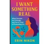 I Want Something Real: When Success Isn’t Enough, and You’re Tired of Pretending It Is