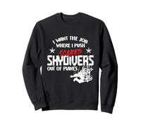 I Want The Job Where I Push Scared Skydivers Out of Planes Sweatshirt