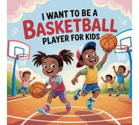 I Want to Be a Basketball Player For Kids: Bounce Into Your Dreams, Discover the Magic of Basketball.