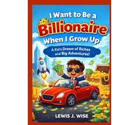 I Want to be a Billionaire When I Grow Up: A Kid's Dream of Riches and Big Adventures