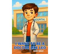 I Want to Be a Doctor Like Leo: Inspiring Children to Dream Big, Explore Medicine, and Imagine Becoming a Doctor