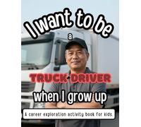 I Want to be a Truck Driver When I Grow Up: A career exploration activity book for kids