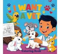I Want to Be a Vet: A Bold and Easy Coloring Book for Kids Who Love Animals, Fun and Simple Designs of Caring for Pets and Animals for Young Aspiring Vets