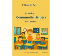 I Want to Be… Exploring Community Helpers and Careers: An Engaging Introduction for Kids Ages 3-8