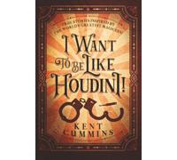 I Want To Be Like HOUDINI!: True Stories Inspired By The World’s Greatest Magician!