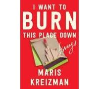 I Want To Burn This Place Down