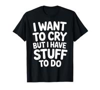 I Want to Cry But I Have Stuff to Do Tired Overload - T-Shirt
