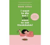 I want to die but i still want to eat tteokbokki Baek Sehee (Auteur), Anton Hur (Traduction)