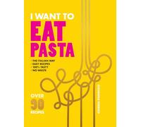 I Want to Eat Pasta: Over 90 Easy Pasta Recipes Using 10 Ingredients or Less