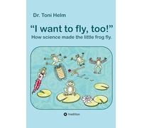 I want to fly, too! (Children's book): How science made the little frog fly.
