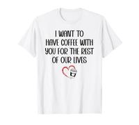 I Want to Have Coffee Cup with You for The Rest of Our Lives T-Shirt