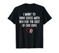 I Want to Have Coffee with You for The Rest of Our Lives T-Shirt