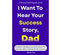 I Want to Hear Your Success Story, Dad: A Guided Journal to Capture Wins, Failures & Breakthrough Moments | Life Lessons, Personal Growth & Legacy
