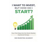 I Want to Invest, But How Do I Start?: Your First Step Into the Stock Market, Explained Simply.