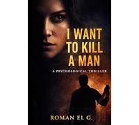 I Want to Kill a Man: A Gripping Psychological Thriller of Obsession & Revenge