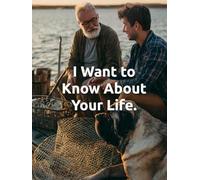 I Want to Know About Your Life: What Do You Want Your Life to Be?: A Guided Journal for Discovering Meaning, Purpose, and the Legacy You'll Leave Behind